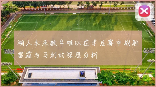 湖人未来数年难以在季后赛中战胜雷霆与马刺的深层分析